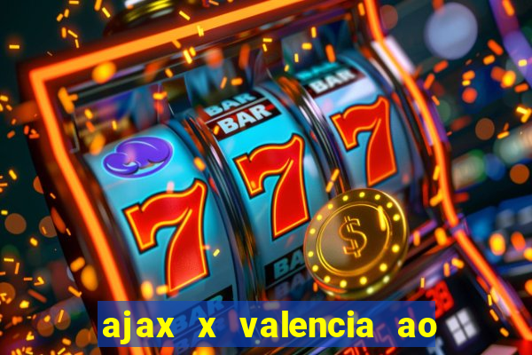 ajax x valencia ao vivo futemax